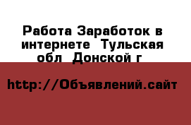 Работа Заработок в интернете. Тульская обл.,Донской г.